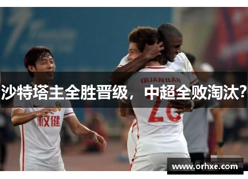 沙特塔主全胜晋级，中超全败淘汰？