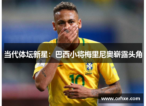 当代体坛新星：巴西小将梅里尼奥崭露头角