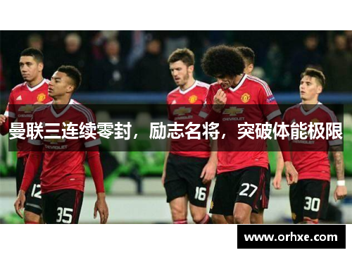 曼联三连续零封，励志名将，突破体能极限